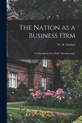 The Nation as a Business Firm: An Attempt to Cut a Path Through Jungle - Mallock, W H