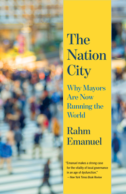 The Nation City: Why Mayors Are Now Running the World - Emanuel, Rahm