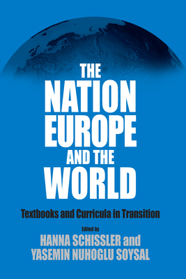 The Nation, Europe, and the World: Textbooks and Curricula in Transition - Schissler, Hanna (Editor), and Soysal, Yasemin Nuhoglu (Editor)