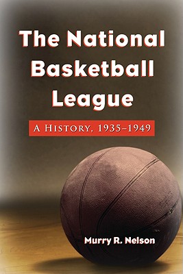 The National Basketball League: A History, 1935-1949 - Nelson, Murry R