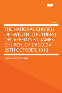 The National Church of Sweden: [Lectures] Delivered in St. James Church, Chicago, 24-29th October,