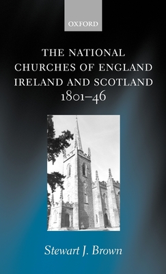 The National Churches of England, Ireland, and Scotland 1801-46 - Brown, Stewart J