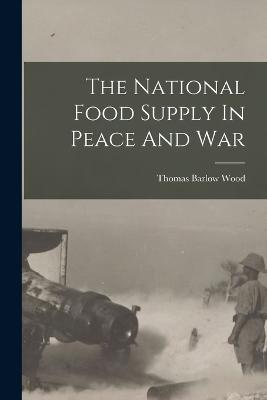 The National Food Supply In Peace And War - Wood, Thomas Barlow