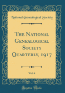 The National Genealogical Society Quarterly, 1917, Vol. 6 (Classic Reprint)