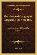 The National Geographic Magazine V8, Year 1897: An Illustrated Monthly (1897)