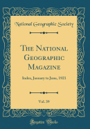 The National Geographic Magazine, Vol. 39: Index, January to June, 1921 (Classic Reprint)