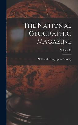 The National Geographic Magazine; Volume 12 - National Geographic Society (Creator)