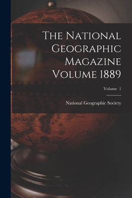 The National Geographic Magazine Volume 1889; Volume 1 - National Geographic Society (Creator)