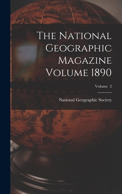 The National Geographic Magazine Volume 1890; Volume 2 - National Geographic Society (Creator)