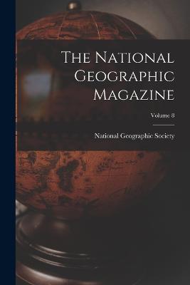 The National Geographic Magazine; Volume 8 - National Geographic Society (Creator)