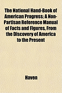 The National Hand-Book of American Progress; A Non-Partisan Reference Manual of Facts and Figures, from the Discovery of America to the Present