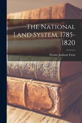 The National Land System, 1785-1820 - Treat, Payson Jackson