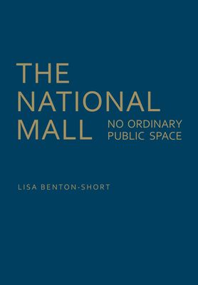 The National Mall: No Ordinary Public Space - Benton-Short, Lisa