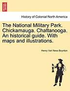 The National Military Park. Chickamauga. Chattanooga. an Historical Guide. with Maps and Illustrations.