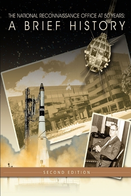 The National Reconnaissance Office At 50 Years: A Brief History - Suk, Michael, and Center for the Study of National Reconna, and National Reconnaissance Office