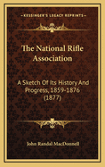 The National Rifle Association: A Sketch Of Its History And Progress, 1859-1876 (1877)