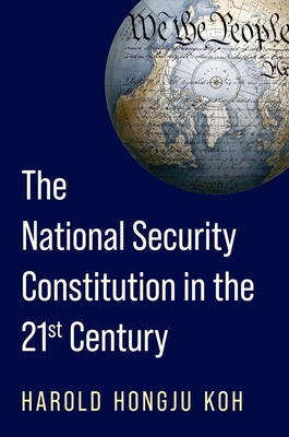 The National Security Constitution in the Twenty-First Century - Koh, Harold Hongju