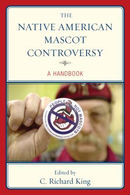 The Native American Mascot Controversy: A Handbook - King, C Richard (Editor)