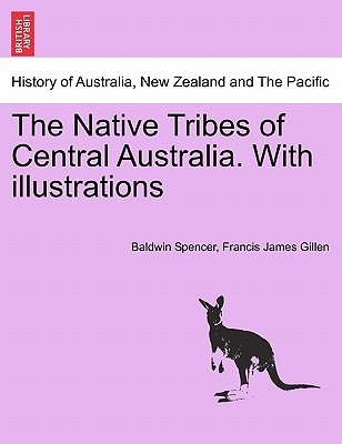 The Native Tribes of Central Australia. with Illustrations - Spencer, Baldwin, and Gillen, Francis James