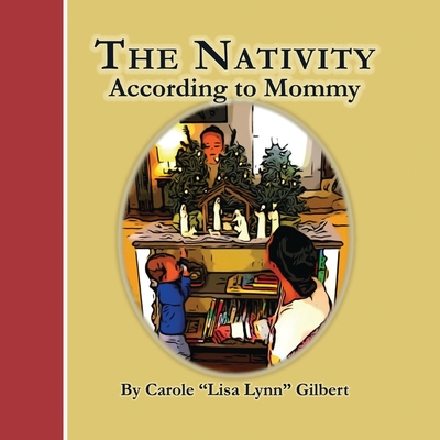 The Nativity According to Mommy - Gilbert, Carole Lisa Lynn