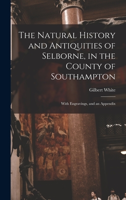 The Natural History and Antiquities of Selborne, in the County of Southampton: With Engravings, and an Appendix - White, Gilbert
