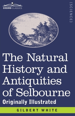 The Natural History and Antiquities of Selbourne: Originally Illustrated - White, Gilbert, and Buckland, Francis T