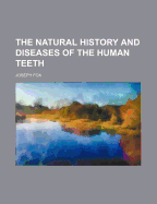 The natural history and diseases of the human teeth
