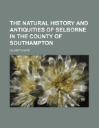 The Natural History & Antiquities of Selborne in the County of Southampton