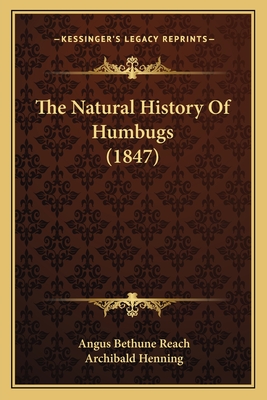 The Natural History of Humbugs (1847) - Reach, Angus Bethune, and Henning, Archibald (Illustrator)