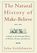 The Natural History of Make-Believe: A Guide to the Principal Works of Britain, Europe, and America