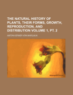 The Natural History of Plants, Their Forms, Growth, Reproduction, and Distribution Volume 1, PT. 2