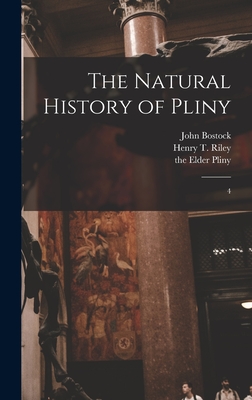 The Natural History of Pliny: 4 - Pliny, The Elder (Creator), and Bostock, John, and Riley, Henry T 1816-1878