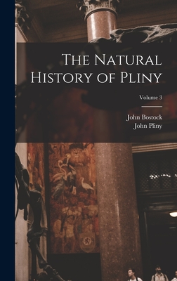 The Natural History of Pliny; Volume 3 - Bostock, John, and Pliny, John