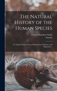 The Natural History of the Human Species: Its Typical Forms, Primeval Distribution, Filiations, and Migrations (Classic Reprint)