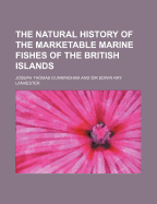 The Natural History of the Marketable Marine Fishes of the British Islands