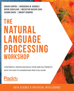 The Natural Language Processing Workshop: Confidently design and build your own NLP projects with this easy-to-understand practical guide