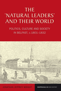The 'Natural Leaders' and their World: Politics, Culture and Society in Belfast, c. 1801-1832