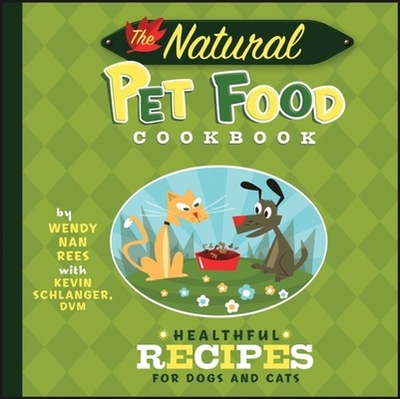 The Natural Pet Food Cookbook: Healthful Recipes for Dogs and Cats - Nan Rees, Wendy, and Schlanger, Kevin, DVM