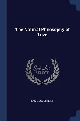 The Natural Philosophy of Love - De Gourmont, Remy