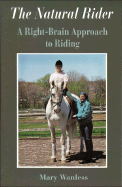 The Natural Rider: A Right-Brain Approach to Riding - Wanless, Mary