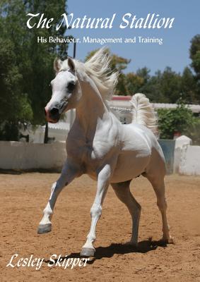 The Natural Stallion: His Behaviour, Management and Training - Skipper, Lesley