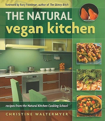 The Natural Vegan Kitchen: Recipes from the Natural Kitchen Cooking School - Waltermyer, Christine, and Freedman, Rory (Foreword by)
