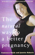 The Natural Way To A Better Pregnancy - Naish, Francesca, and Roberts, Janette