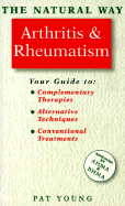 The Natural Way with Arthritis and Rheumatism: A Comprehensive Guide to Gentle, Safe and Effective Treatment