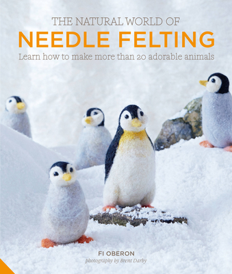 The Natural World of Needle Felting: Learn How to Make More Than 20 Adorable Animals - Oberon, Fi