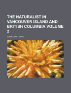 The Naturalist in Vancouver Island and British Columbia; Volume 2