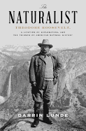 The Naturalist: Theodore Roosevelt and the Rise of American Natural History