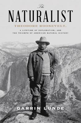 The Naturalist: Theodore Roosevelt and the Rise of American Natural History - LUNDE, DARRIN