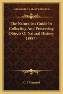 The Naturalists Guide In Collecting And Preserving Objects Of Natural History (1887)