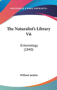 The Naturalist's Library V6: Entomology (1840)